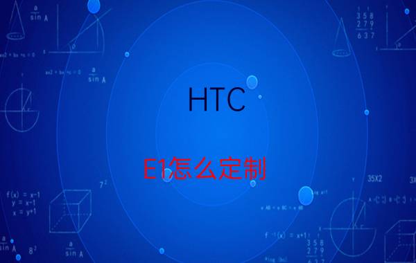 HTC E1怎么定制